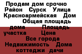 Продам дом срочно  › Район ­ Сурск › Улица ­ Красноармейская › Дом ­ 18 › Общая площадь дома ­ 37 › Площадь участка ­ 6 › Цена ­ 180 000 - Все города Недвижимость » Дома, коттеджи, дачи продажа   . Адыгея респ.,Адыгейск г.